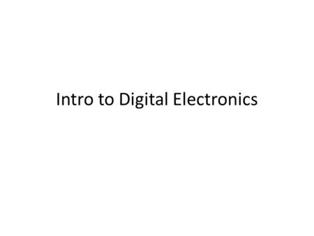 Intro to Digital Electronics. Classifications of Electronic Circuits Switching Circuits – by turning electricity on and off. – Figure 1 – Known as the.
