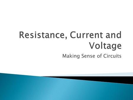Making Sense of Circuits.  How much an object resists electricity flowing  Increasing resistance, lowers the current  Measured in Ohms (Ω)