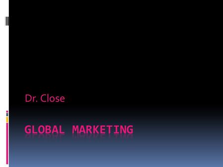 Dr. Close. Go Global  Target throughout the world  Global vision of multi-national firms  Fear? Why?