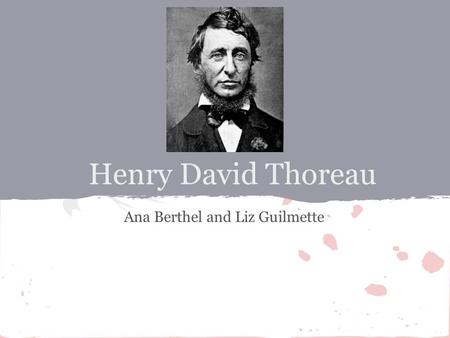 Henry David Thoreau Ana Berthel and Liz Guilmette.