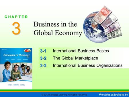 © 2012 Cengage Learning. All Rights Reserved. Principles of Business, 8e C H A P T E R 3 SLIDE 1 3-1 3-1International Business Basics 3-2 3-2The Global.