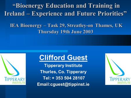 “ Bioenergy Education and Training in Ireland – Experience and Future Priorities” IEA Bioenergy – Task 29, Streatley-on Thames, UK Thursday 19th June 2003.