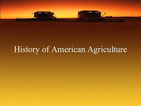 History of American Agriculture. Objectives Students will be able to: Outline the food-dollar spending patterns of Americans. Explain historical achievements.