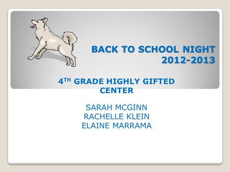 BACK TO SCHOOL NIGHT 2012-2013 4 TH GRADE HIGHLY GIFTED CENTER SARAH MCGINN RACHELLE KLEIN ELAINE MARRAMA.