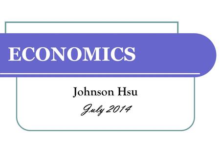 ECONOMICS Johnson Hsu July 2014. The global economy 1.Macroeconomic performance 2.Trade and integration 3.Development and sustainability 4.The economics.