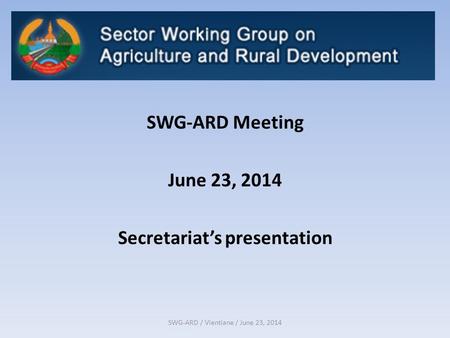 SWG-ARD / Vientiane / June 23, 2014 SWG-ARD Meeting June 23, 2014 Secretariat’s presentation.