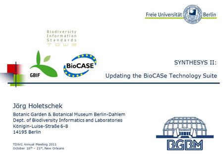 Beispielbild SYNTHESYS II: Updating the BioCASe Technology Suite Jörg Holetschek Botanic Garden & Botanical Museum Berlin-Dahlem Dept. of Biodiversity.