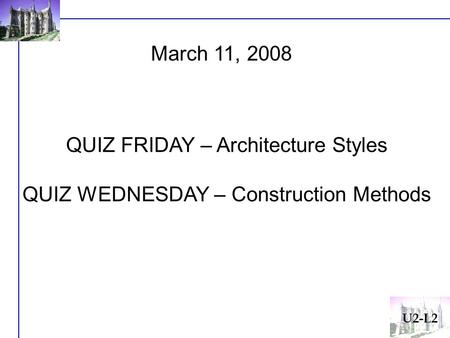 U2-L2 March 11, 2008 QUIZ FRIDAY – Architecture Styles QUIZ WEDNESDAY – Construction Methods.