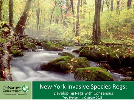 © Steve S. Meyer Troy Weldy - 4 October 2013 New York Invasive Species Regs: Developing Regs with Consensus.