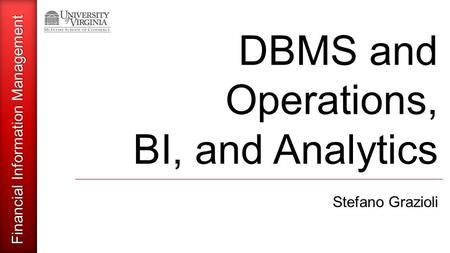 Financial Information Management DBMS and Operations, BI, and Analytics Stefano Grazioli.
