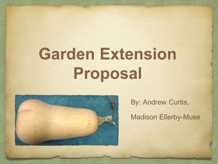 Garden Extension Proposal By: Andrew Curtis, Madison Ellerby-Muse.