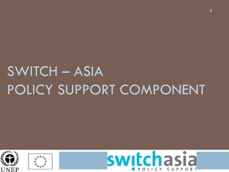 SWITCH – ASIA POLICY SUPPORT COMPONENT 1. What is about? 2  Create an enabling environment to strengthen or initiate policies helping to mainstream SCP.