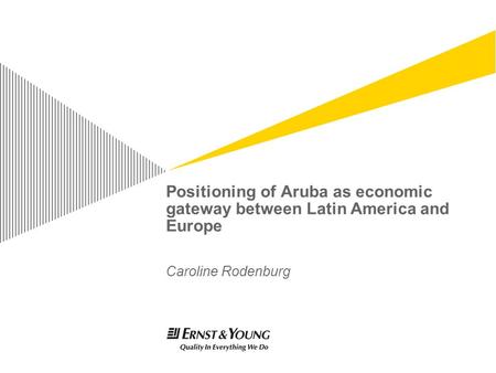 Positioning of Aruba as economic gateway between Latin America and Europe Caroline Rodenburg.