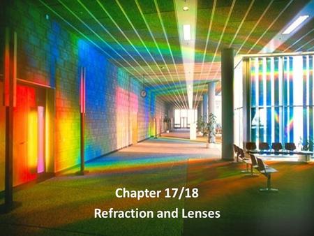 Chapter 17/18 Refraction and Lenses. When a ray of light passes from one medium to another it may be reflected, refracted or both.
