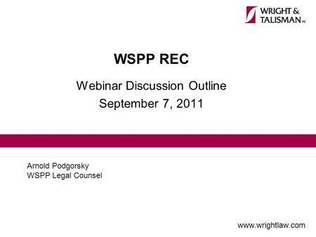 WSPP REC Webinar Discussion Outline September 7, 2011 Arnold Podgorsky WSPP Legal Counsel www.wrightlaw.com.