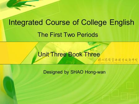 Integrated Course of College English The First Two Periods Unit Three Book Three Designed by SHAO Hong-wan.