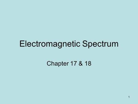 1 Electromagnetic Spectrum Chapter 17 & 18. 2 Electromagnetic Waves Electromagnetic waves are transverse waves that have some electrical properties and.