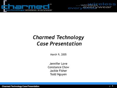 / 1 Charmed Technology Case Presentation Charmed Technology Case Presentation March 9, 2005 Jennifer Love Constance Chow Jackie Fisher Todd Nguyen.
