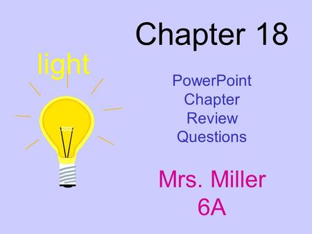 Chapter 18 PowerPoint Chapter Review Questions Mrs. Miller 6A light.