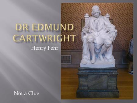 Henry Fehr Not a Clue.  What are they?  What are they used for?  What subjects are covered by sculptures?  Activities: Freeze frames, Drawing around.