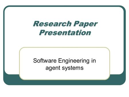 Research Paper Presentation Software Engineering in agent systems.