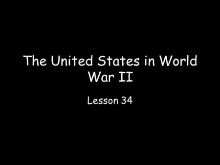 The United States in World War II Lesson 34. America Moves Toward War Part 1.