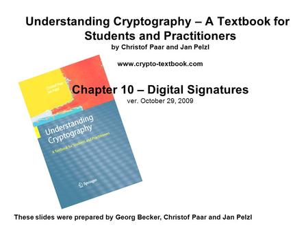 Understanding Cryptography – A Textbook for Students and Practitioners by Christof Paar and Jan Pelzl www.crypto-textbook.com Chapter 10 – Digital Signatures.