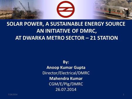 SOLAR POWER, A SUSTAINABLE ENERGY SOURCE AN INITIATIVE OF DMRC, AT DWARKA METRO SECTOR – 21 STATION By: Anoop Kumar Gupta Director/Electrical/DMRC Mahendra.