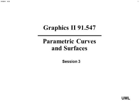 19/13/2015 10:20 UML Graphics II 91.547 Parametric Curves and Surfaces Session 3.