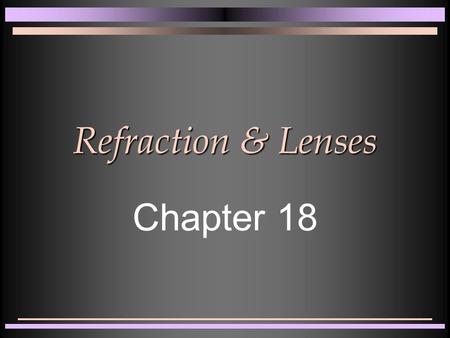 Refraction & Lenses Chapter 18. Refraction of Light n Look at the surface of a swimming pool n Objects look distorted n Light bends as it goes from one.