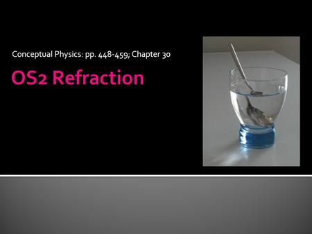 Conceptual Physics: pp. 448-459; Chapter 30.  Refraction-The bending of a wave as it enters a new medium  Medium-The material the wave travels through.