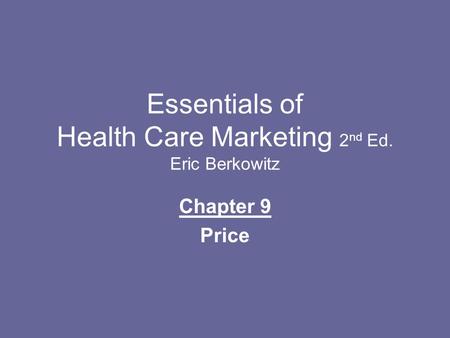 Essentials of Health Care Marketing 2 nd Ed. Eric Berkowitz Chapter 9 Price.