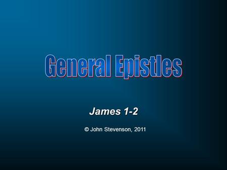 General Epistles James 1-2 © John Stevenson, 2011.