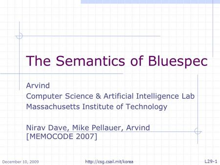 December 10, 2009 L29-1  The Semantics of Bluespec Arvind Computer Science & Artificial Intelligence Lab Massachusetts Institute.