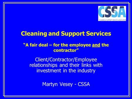 Cleaning and Support Services “A fair deal – for the employee and the contractor” Client/Contractor/Employee relationships and their links with investment.
