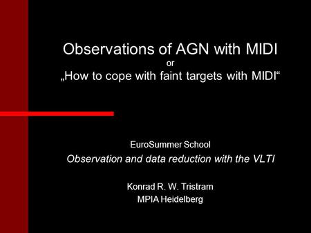 Observations of AGN with MIDI or „How to cope with faint targets with MIDI“ EuroSummer School Observation and data reduction with the VLTI Konrad R. W.