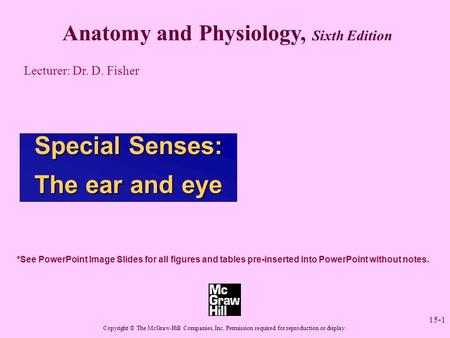 15-1 Anatomy and Physiology, Sixth Edition Lecturer: Dr. D. Fisher Copyright © The McGraw-Hill Companies, Inc. Permission required for reproduction or.