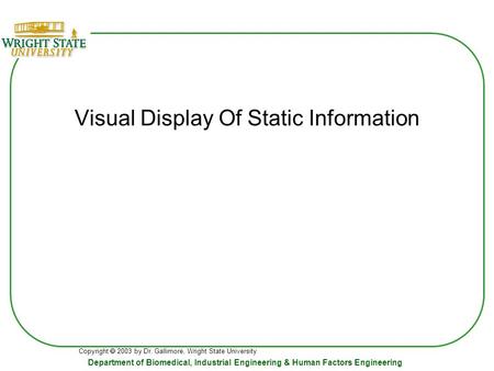 Copyright  2003 by Dr. Gallimore, Wright State University Department of Biomedical, Industrial Engineering & Human Factors Engineering Visual Display.