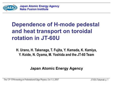 H. Urano, H. Takenaga, T. Fujita, Y. Kamada, K. Kamiya, Y. Koide, N. Oyama, M. Yoshida and the JT-60 Team Japan Atomic Energy Agency JT-60U Tokamak: p.