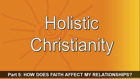 Part 5: HOW DOES FAITH AFFECT MY RELATIONSHIPS?. Your Family.