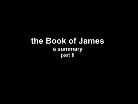 The Book of James a summary part II.