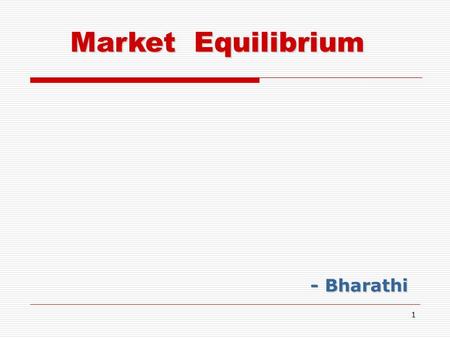 1 - Bharathi Market Equilibrium 2 The Market Mechanism  Market Mechanism Summary 1)Supply and demand interact to determine the equilibrium price. 2)