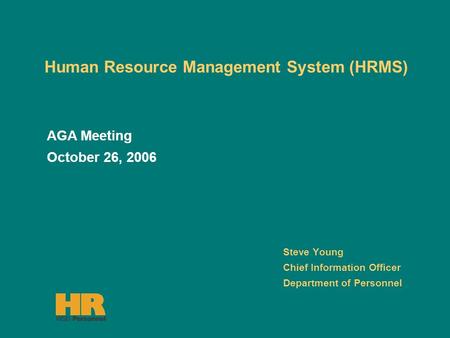 Human Resource Management System (HRMS) Steve Young Chief Information Officer Department of Personnel AGA Meeting October 26, 2006.