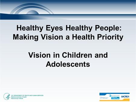 Healthy Eyes Healthy People: Making Vision a Health Priority Vision in Children and Adolescents.