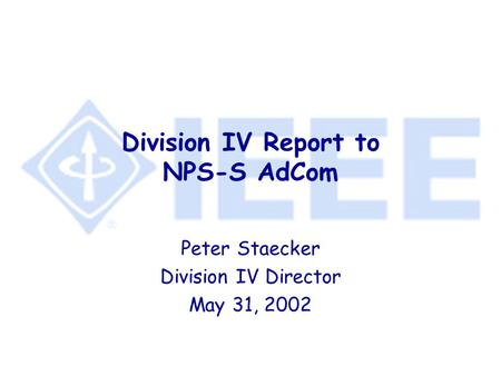 Division IV Report to NPS-S AdCom Peter Staecker Division IV Director May 31, 2002.