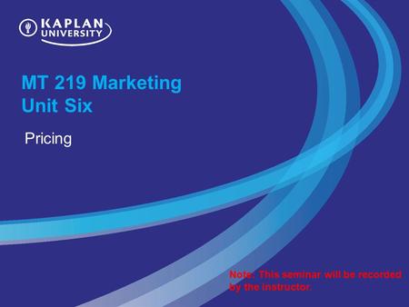 MT 219 Marketing Unit Six Pricing Note: This seminar will be recorded by the instructor.