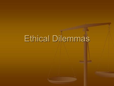 Ethical Dilemmas. There are 2 types of Ethical Dilemmas Right versus Wrong Right versus Right.
