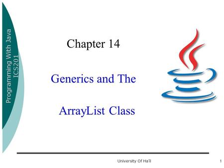 Programming With Java ICS201 University Of Ha’il1 Chapter 14 Generics and The ArrayList Class.