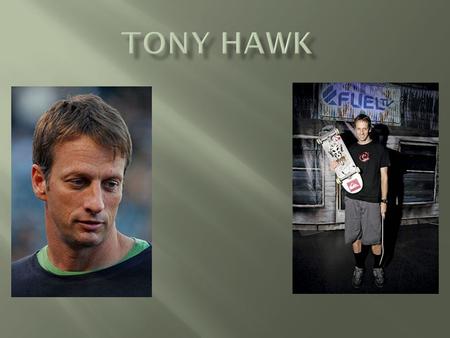 Tony Hawk was born on May 12, 1968 in San Diego, California. Tony’s real name was Bony Hawk. First Beginning.