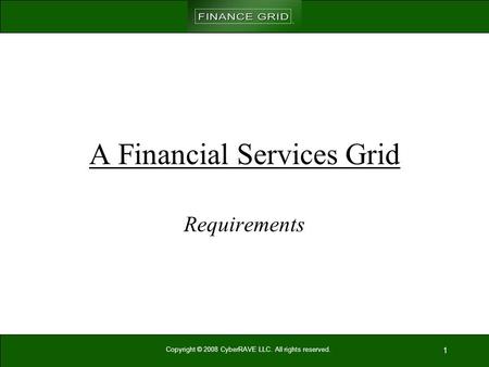Copyright © 2008 CyberRAVE LLC. All rights reserved. 1 A Financial Services Grid Requirements.